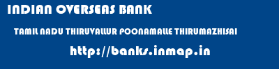 INDIAN OVERSEAS BANK  TAMIL NADU THIRUVALLUR POONAMALLE THIRUMAZHISAI  banks information 